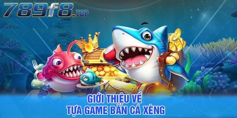 Giới thiệu về tựa game bắn cá xèng