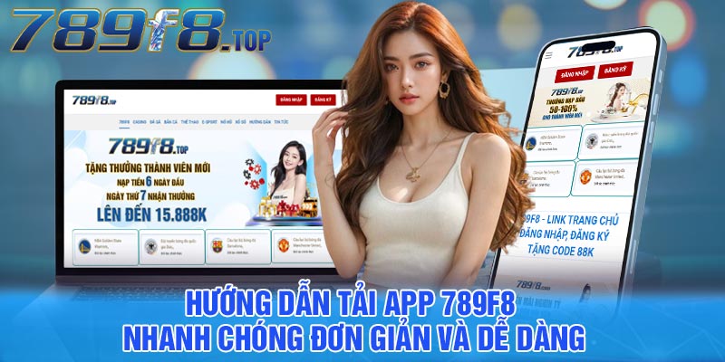 Hướng dẫn tải app 789F8 nhanh chóng đơn giản và dễ dàng