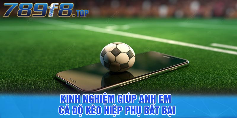 Kinh nghiệm giúp anh em cá độ kèo hiệp phụ bất bại