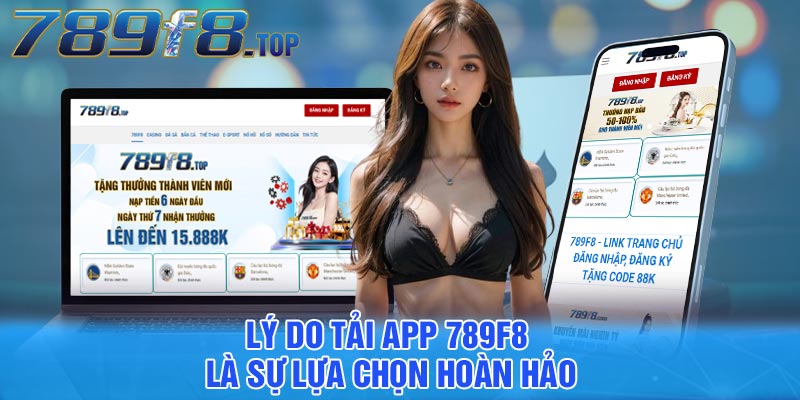 Lý do tải app 789F8 là sự lựa chọn hoàn hảo