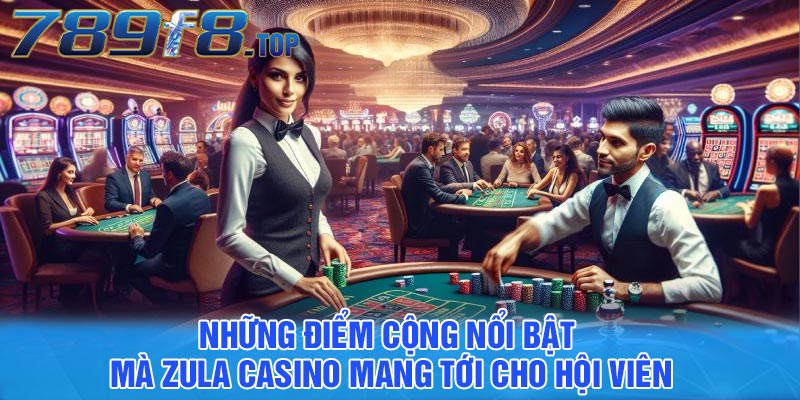 Những điểm cộng nổi bật mà Zula Casino mang tới cho hội viên