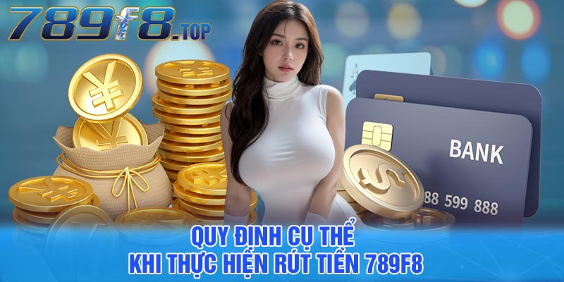 Quy định cụ thể khi thực hiện rút tiền 789F8