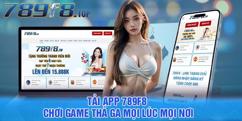 Tải app 789F8 - Chơi game thả ga mọi lúc mọi nơi