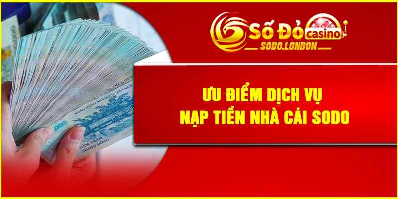 Ưu điểm dịch vụ nạp tiền nhà cái Sodo