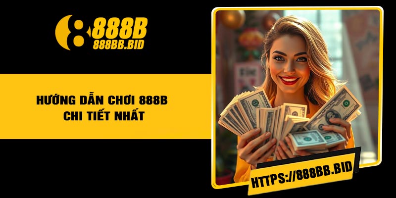 Hướng Dẫn Chơi 888B Chi Tiết Nhất