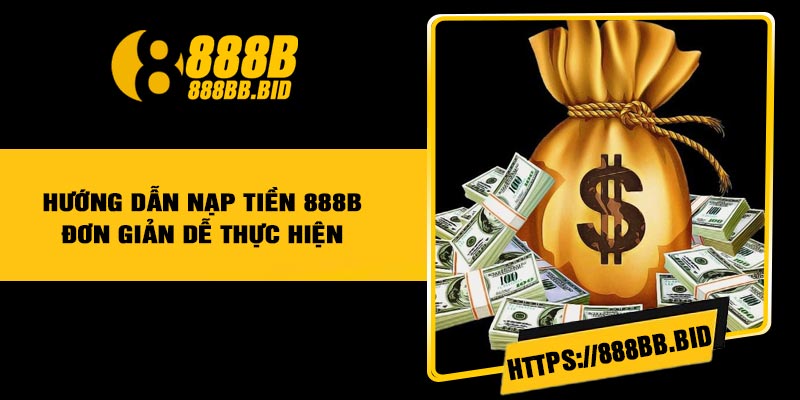 Hướng dẫn nạp tiền 888B đơn giản dễ thực hiện