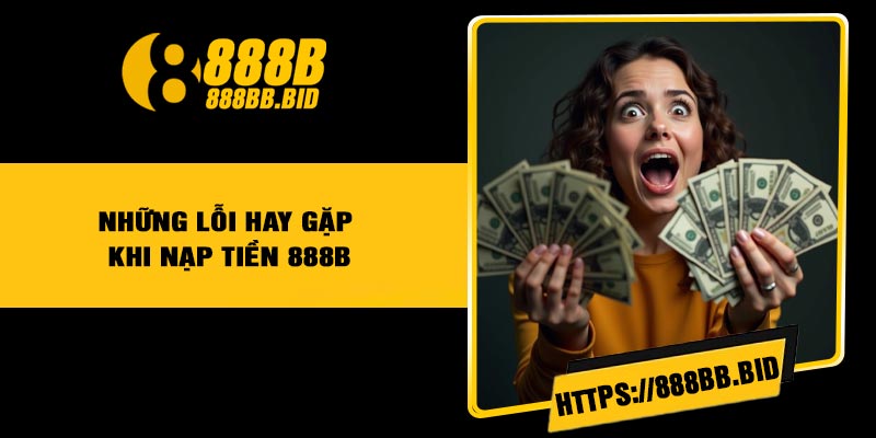 Những lỗi hay gặp khi nạp tiền 888B