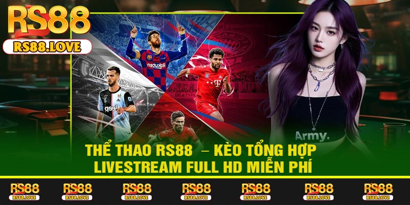 Thể Thao RS88 – Kèo Tổng Hợp Livestream Full HD Miễn Phí