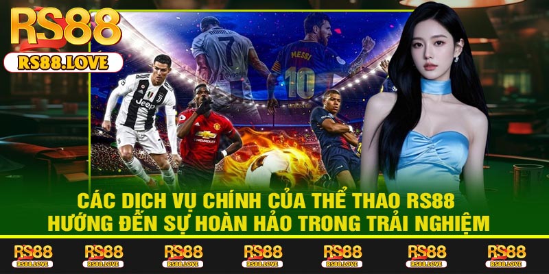 Các dịch vụ chính của Thể Thao RS88 – Hướng đến sự hoàn hảo trong trải nghiệm