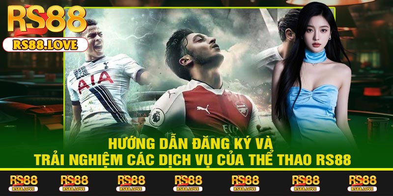 Hướng dẫn đăng ký và trải nghiệm các dịch vụ của Thể Thao RS88