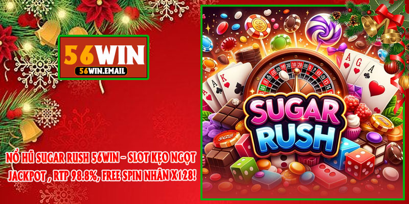 Nổ Hũ Sugar Rush 56Win – Slot Kẹo Ngọt Jackpot , RTP 98.8%, Free Spin Nhân x128!