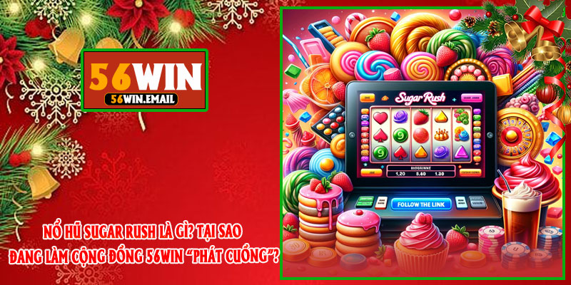 Nổ Hũ Sugar Rush Là Gì? Tại Sao Đang Làm Cộng Đồng 56win “Phát Cuồng”?